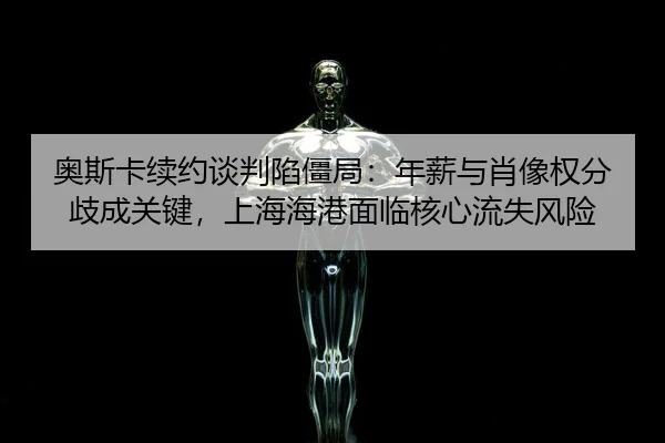奥斯卡续约谈判陷僵局：年薪与肖像权分歧成关键，上海海港面临核心流失风险