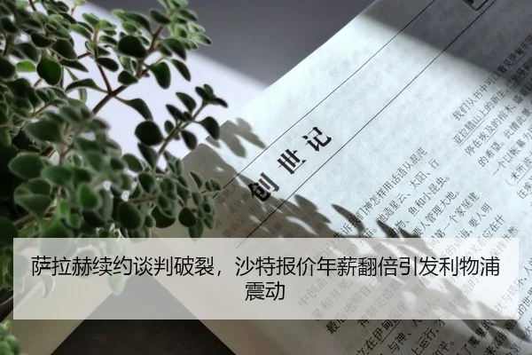 萨拉赫续约谈判破裂，沙特报价年薪翻倍引发利物浦震动