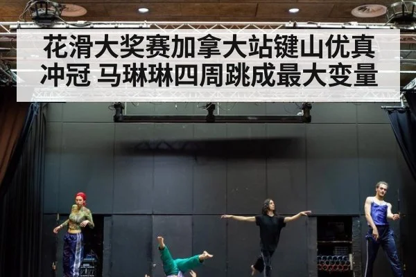 花滑大奖赛加拿大站键山优真冲冠 马琳琳四周跳成最大变量